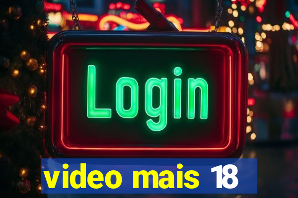 video mais 18